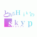 とあるＨｉｋａｕｒのｓｋｙｐｅ（アカウント）