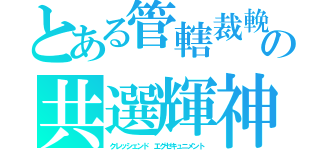 とある管轄裁輓の共選輝神（クレッシェンド　エグゼキュニメント）