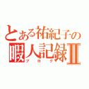 とある祐紀子の暇人記録Ⅱ（ブログ）