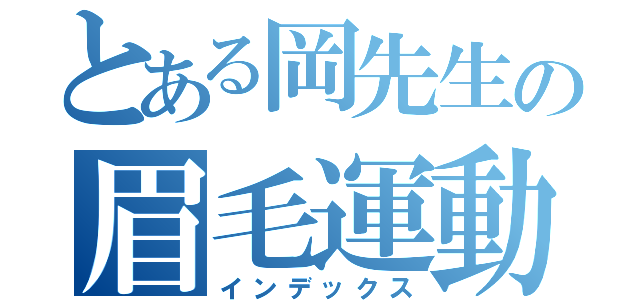 とある岡先生の眉毛運動（インデックス）