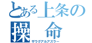 とある上条の操 命 弓（ザウグアルアズラー）