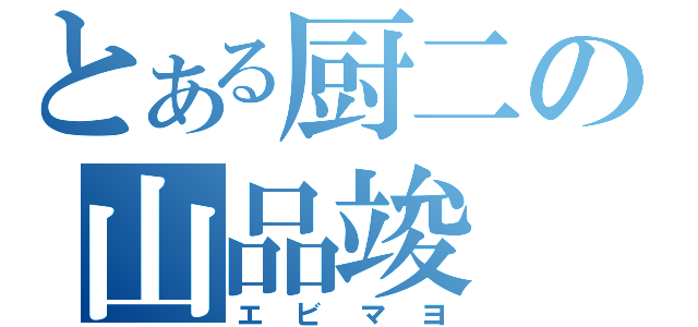 とある厨二の山品竣（エビマヨ）