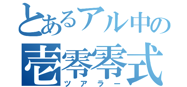 とあるアル中の壱零零式（ツアラー）