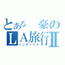 とある　豪のＬＡ旅行Ⅱ（インデックス）