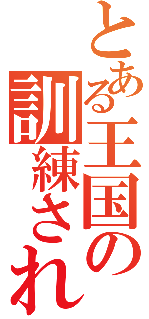 とある王国の訓練された王国民（）