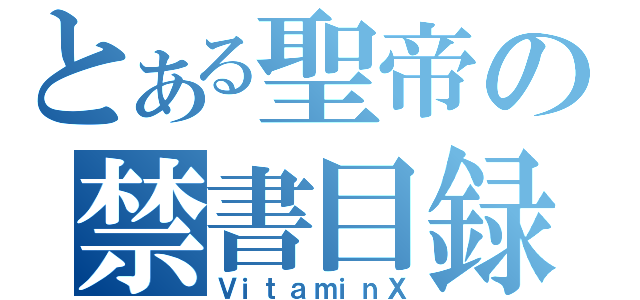 とある聖帝の禁書目録（ＶｉｔａｍｉｎＸ）