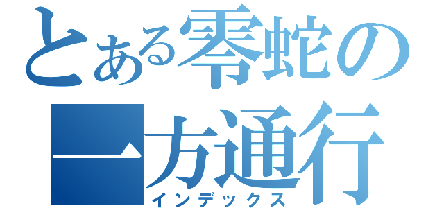 とある零蛇の一方通行（インデックス）