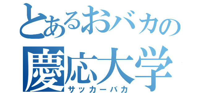 とあるおバカの慶応大学生（サッカーバカ）