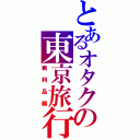 とあるオタクの東京旅行（戦利品編）