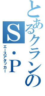 とあるクランのＳ．Ｐ（エースアタッカー）