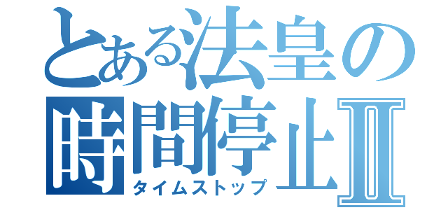 とある法皇の時間停止区域Ⅱ（タイムストップ）