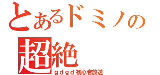 とあるドミノの超絶（ｇｄｇｄ初心者放送）