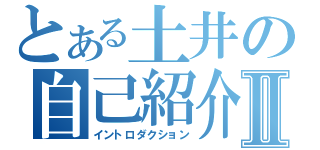 とある土井の自己紹介Ⅱ（イントロダクション）