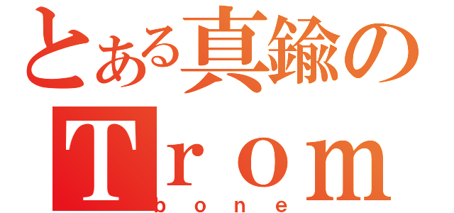 とある真鍮のＴｒｏｍ（ｂｏｎｅ）