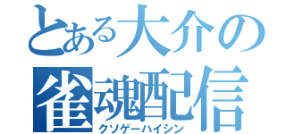 とある大介の雀魂配信（クソゲーハイシン）