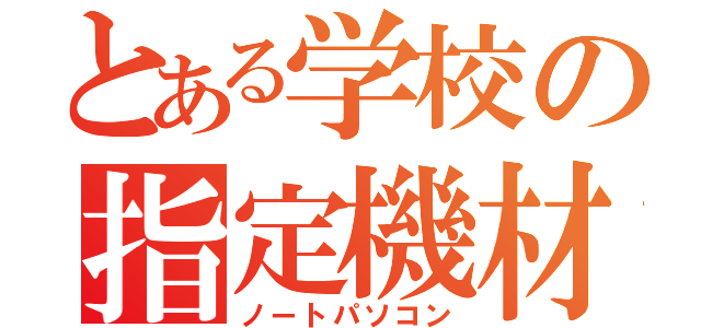 とある学校の指定機材（ノートパソコン）