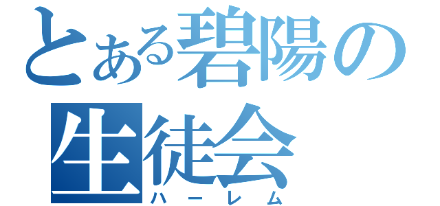 とある碧陽の生徒会（ハーレム）