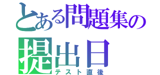 とある問題集の提出日（テスト直後）