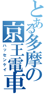 とある多摩の京王電車（ハッセンケイ）