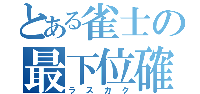 とある雀士の最下位確（ラスカク）