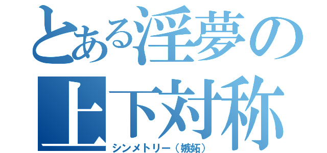 とある淫夢の上下対称（シンメトリー（嫉妬））