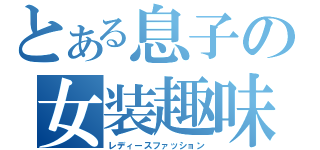 とある息子の女装趣味（レディースファッション）