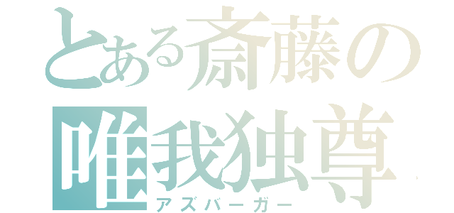 とある斎藤の唯我独尊（アズバーガー）