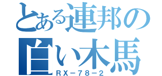 とある連邦の白い木馬（ＲＸ－７８－２）