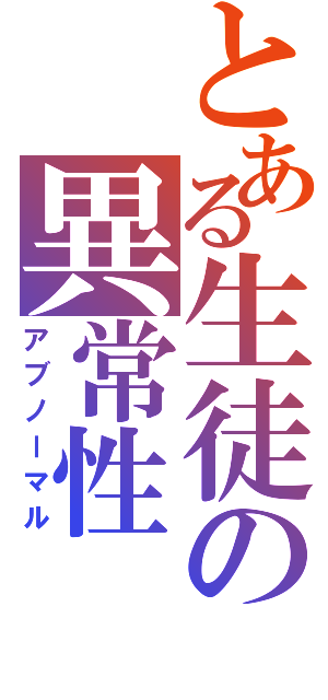 とある生徒の異常性（アブノーマル）