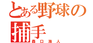 とある野球の捕手（森口海人）