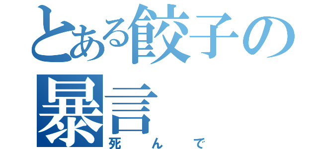 とある餃子の暴言（死んで）