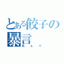 とある餃子の暴言（死んで）