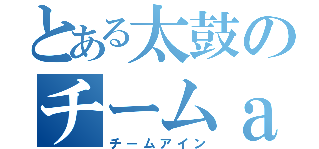 とある太鼓のチームａｉｎ（チームアイン）