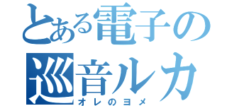 とある電子の巡音ルカ（オレのヨメ）