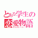 とある学生の恋愛物語（ラブストーリー）