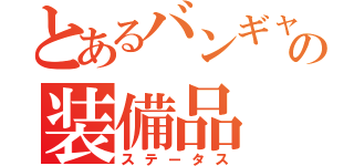 とあるバンギャの装備品（ステータス）