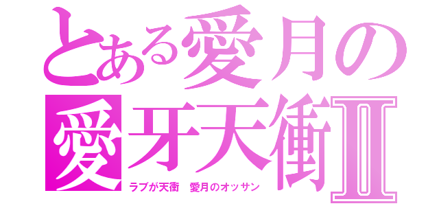 とある愛月の愛牙天衝Ⅱ（ラブが天衝　愛月のオッサン）