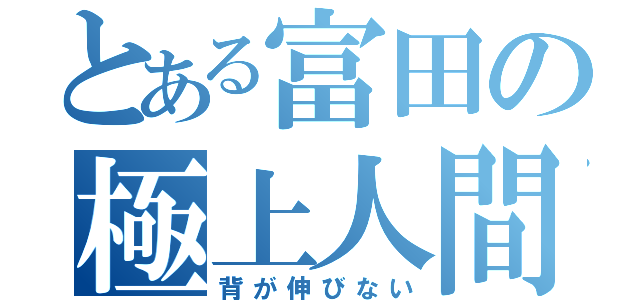 とある富田の極上人間（背が伸びない）