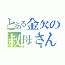 とある金欠の叔母さん（中野）