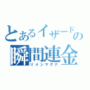 とあるイザードの瞬間連金（リメンマグナ）