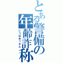 とある警備の年齢詐称（じつはおっさん）