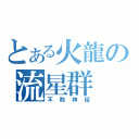 とある火龍の流星群（不敗神話）