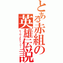 とある赤組の英雄伝説（ヒーローズストーリー）