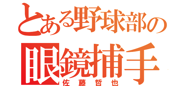 とある野球部の眼鏡捕手（佐藤哲也）