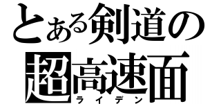 とある剣道の超高速面（ライデン）