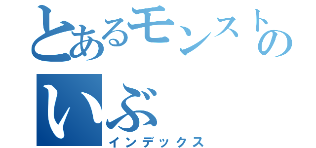 とあるモンストのいぶ（インデックス）