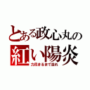 とある政心丸の紅い陽炎（力尽きるまで走れ）