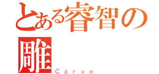 とある睿智の雕（Ｃａｒｖｅ ）