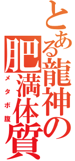 とある龍神の肥満体質（メタボ腹）