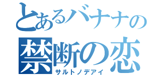 とあるバナナの禁断の恋（サルトノデアイ）